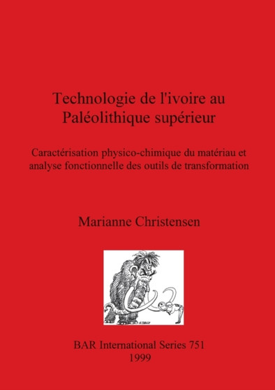 Technologie de l'ivoire au Paleolithique superieur : Caracterisation physico-chimique du materiau et analyse fonctionnelle des outils de transformation