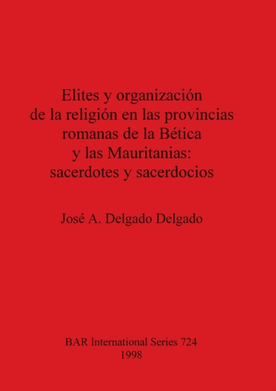 Elites y organizacion de la religion en las provincias romanas de la Betica y las Mauritanias: sacerdotes y sacerdocios