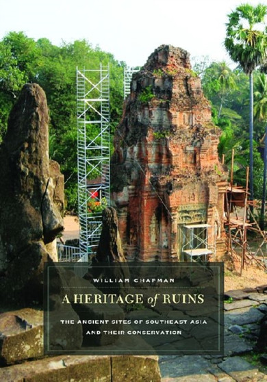 A Heritage of Ruins : The Ancient Sites of Southeast Asia and Their Conservation