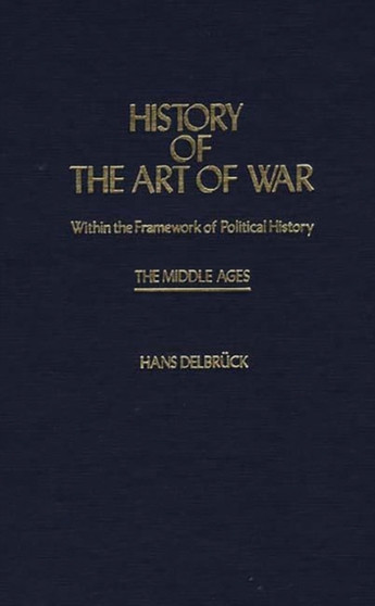 History of the Art of War Within the Framework of Political History: The Middle Ages.