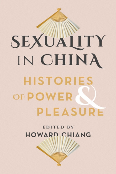 Sexuality in China : Histories of Power and Pleasure