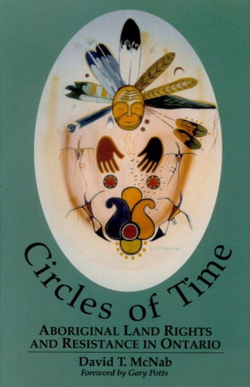 Circles of Time : Aboriginal Land Rights and Resistance in Ontario