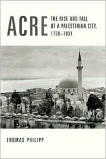 Acre : The Rise and Fall of a Palestinian City, 1730-1831