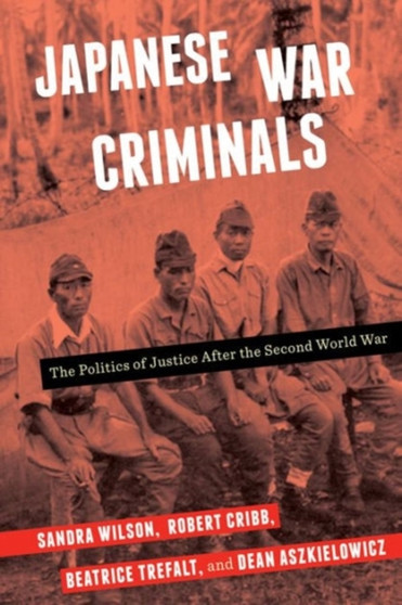 Japanese War Criminals : The Politics of Justice After the Second World War