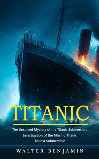 Titanic : The Unsolved Mystery of the Titanic Submersible (Investigation of the Missing Titanic Tourist Submersible)
