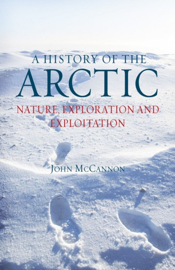 A History of the Arctic : Nature, Exploration and Exploitation
