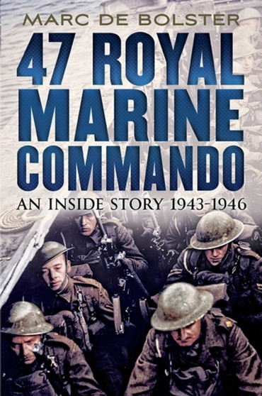 47 Royal Marine Commando : An Inside Story 1943-1946