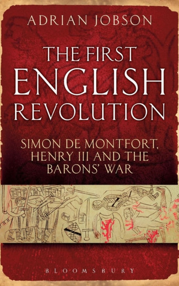 The First English Revolution : Simon de Montfort, Henry III and the Barons' War