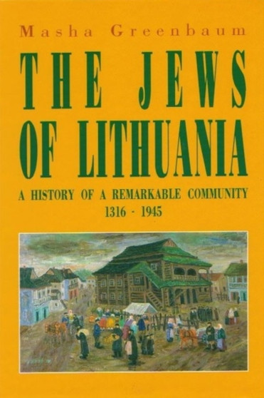 Jews of Lithuania : A History of a Remarkable Community 1316-1945