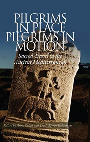 Pilgrims in Place, Pilgrims in Motion : Sacred Travel in the Ancient Mediterranean