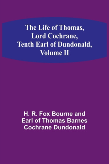 The Life of Thomas, Lord Cochrane, Tenth Earl of Dundonald, Volume II