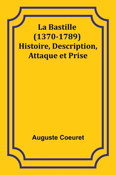La Bastille (1370-1789) Histoire, Description, Attaque et Prise