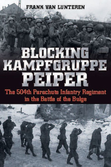 Blocking Kampfgruppe Peiper : The 504th Parachute Infantry Regiment in the Battle of the Bulge