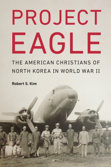 Project Eagle : The American Christians of North Korea in World War II