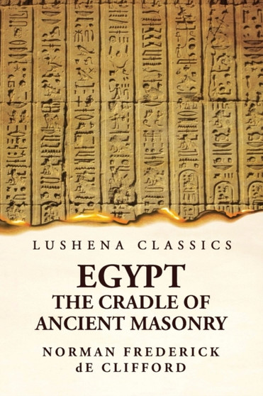 Egypt The Cradle Of Ancient Masonry : Comprising A History Of Egypt