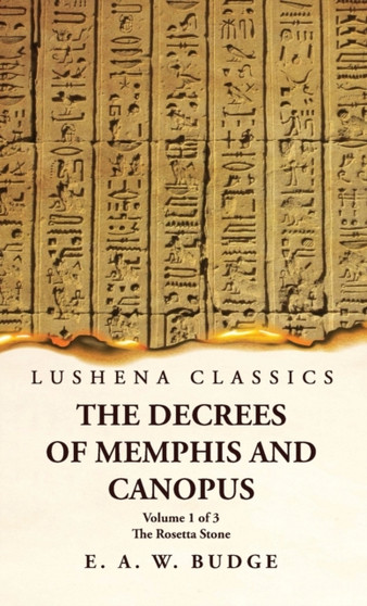 The Decrees of Memphis and Canopus The Rosetta Stone Volume 1 of 3