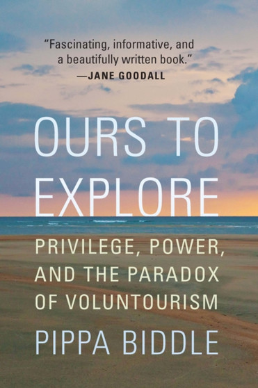 Ours to Explore : Privilege, Power, and the Paradox of Voluntourism