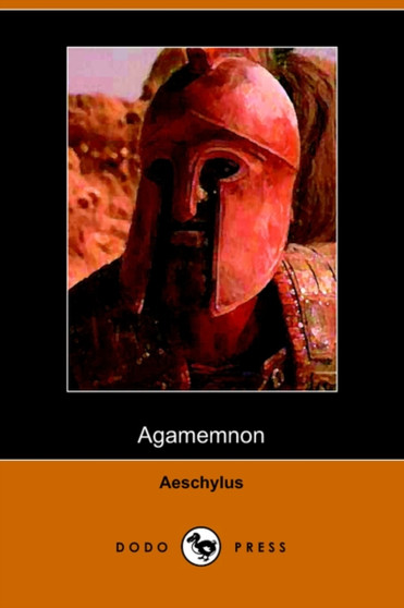 The Agamemnon of Aeschylus : Translated Into English Rhyming Verse with Explanatory Notes