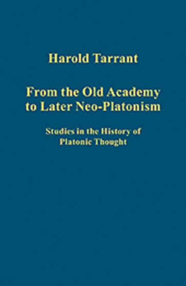 From the Old Academy to Later Neo-Platonism : Studies in the History of Platonic Thought