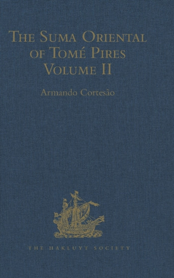 The Suma Oriental of Tome Pires : An Account of the East, from the Red Sea to Japan, written in Malacca and India in 1512-1515, and The Book of Francisco Rodrigues, Rutter of a Voyage in the Red Sea,