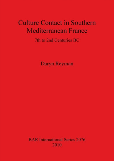 Culture Contact in Southern Mediterranean France 7th to 2nd Centuries BC : 7th to 2nd Centuries BC