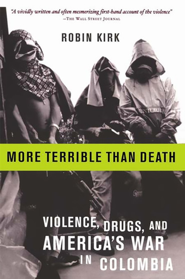 More Terrible Than Death : Drugs, Violence, and America's War in Colombia