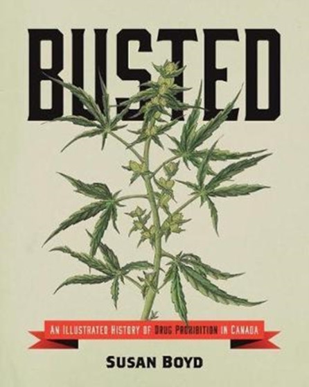 Busted : An Illustrated History of Drug Prohibition in Canada Busted : An Illustrated History of Drug Prohibition in Canada