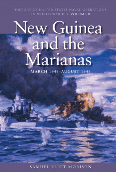 New Guinea and the Marianas, March 1944 - August 1944 : History of United States Naval Operations in World War II, Volume 8