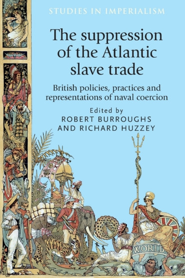 The Suppression of the Atlantic Slave Trade : British Policies, Practices and Representations of Naval Coercion