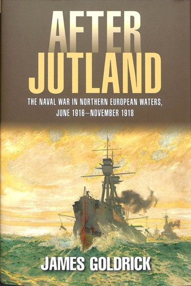 After Jutland : The Naval War in North European Waters, June 1916-November 1918