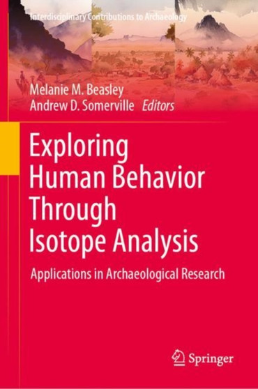 Exploring Human Behavior Through Isotope Analysis : Applications in Archaeological Research Exploring Human Behavior Through Isotope Analysis : Applications in Archaeological Research