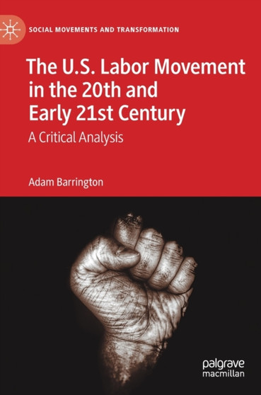 The U.S. Labor Movement in the 20th and Early 21st Century : A Critical Analysis