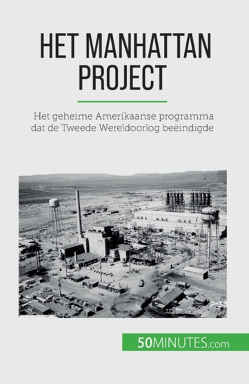 Het Manhattan Project : Het geheime Amerikaanse programma dat de Tweede Wereldoorlog beeindigde
