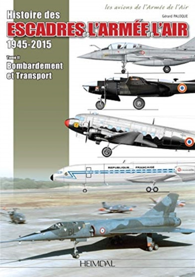 Les Escadres De L'Armee De L'Air : Escadres Et Unites De Bombardement Et De Transport De 1945 a Nos Jours (Inclus Glam, B-26 Et C-119 En Indochine)