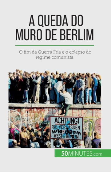 A queda do Muro de Berlim : O fim da Guerra Fria e o colapso do regime comunista
