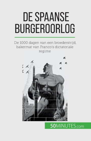 De Spaanse Burgeroorlog : De 1000 dagen van een broederstrijd, bakermat van Franco's dictatoriale regime
