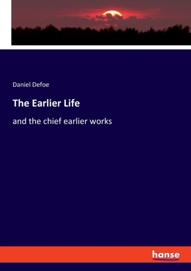The Earlier Life : and the chief earlier works