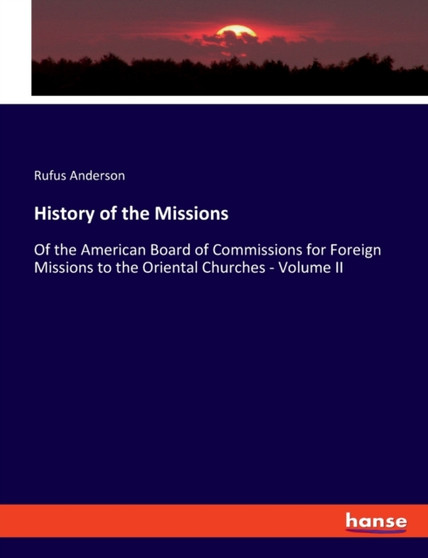 History of the Missions : Of the American Board of Commissions for Foreign Missions to the Oriental Churches - Volume II