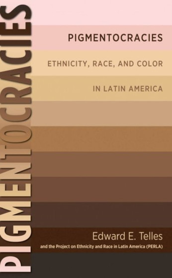 Pigmentocracies : Ethnicity, Race, and Color in Latin America