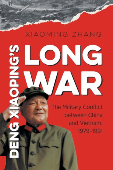 Deng Xiaoping's Long War : The Military Conflict between China and Vietnam, 1979-1991