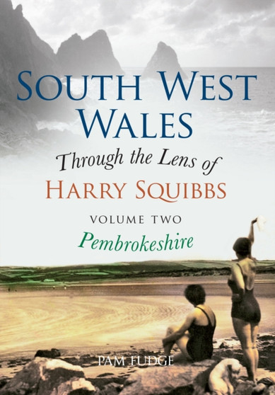 South West Wales Through the Lens of Harry Squibbs Pembrokeshire : Volume 2 : 2