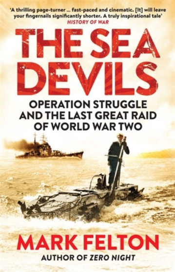 The Sea Devils : Operation Struggle and the Last Great Raid of World War Two