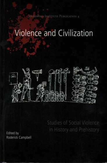 Violence and Civilization : Studies of Social Violence in History and Prehistory : 4