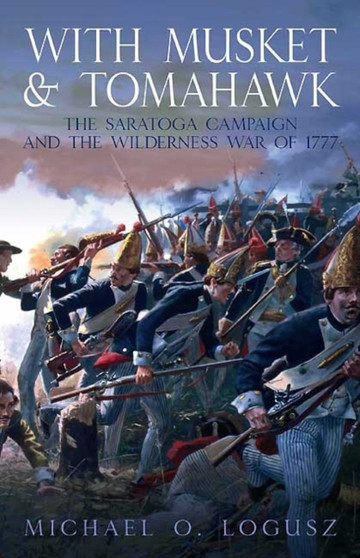 With Musket & Tomahawk : The Turning Point of the Revolution - the Saratoga Campaign 1777