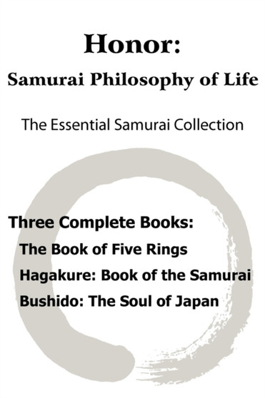 Honor : Samurai Philosophy of Life - The Essential Samurai Collection; The Book of Five Rings, Hagakure: The Way of the Samurai, Bushido: The Soul of Japan.