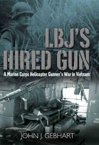 L.B.J'S Hired Gun : A Marine Corps Helicopter Gunner and the War in Vietnam