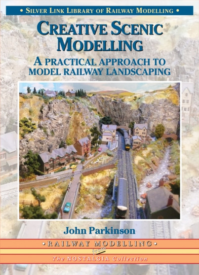 Creative Scenic Modelling : A Practical Approach To Model Railway Landscaping
