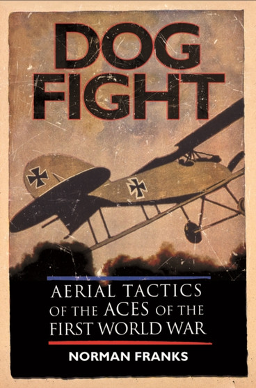 Dog Fight: Aerial Tactics of the Aces of World War I