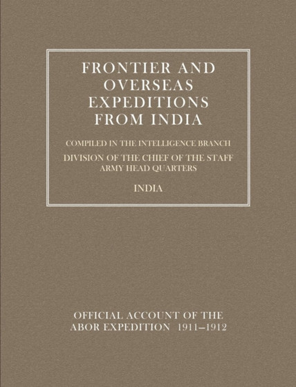 Frontier and Overseas Expeditions from India : Abor Expedition 1911-1912 v. 7
