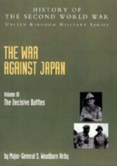 The War Against Japan : The Decisive Battles: Official Campaign History v. III